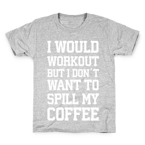 I Would Workout But I Don't Want To Spill My Coffee Kids T-Shirt