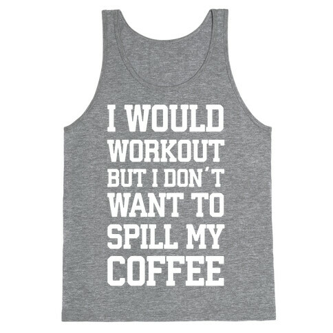 I Would Workout But I Don't Want To Spill My Coffee Tank Top