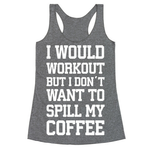 I Would Workout But I Don't Want To Spill My Coffee Racerback Tank Top