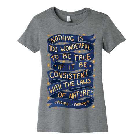 Nothing Is Too Wonderful To Be True (Michael Faraday Quote) Womens T-Shirt