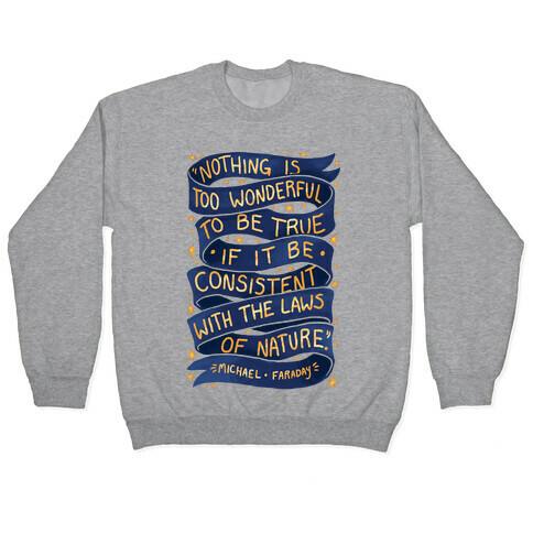 Nothing Is Too Wonderful To Be True (Michael Faraday Quote) Pullover