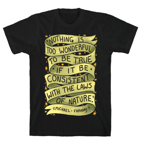 Nothing Is Too Wonderful To Be True (Michael Faraday Quote) T-Shirt