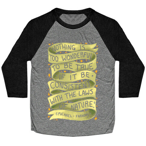 Nothing Is Too Wonderful To Be True (Michael Faraday Quote) Baseball Tee
