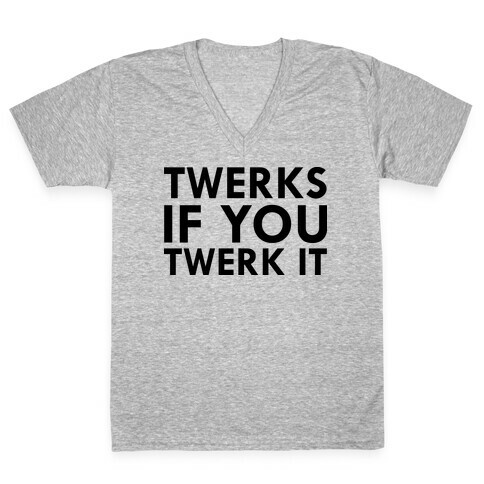 TWERKS IF YA TWERK IT V-Neck Tee Shirt