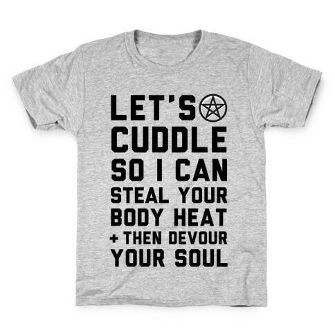 Let's Cuddle So I Can Steal Your Body Heat and Devour Your Soul Kids T-Shirt
