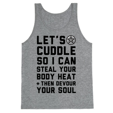 Let's Cuddle So I Can Steal Your Body Heat and Devour Your Soul Tank Top