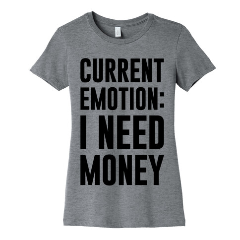 Current Emotion I Need Money Womens T-Shirt