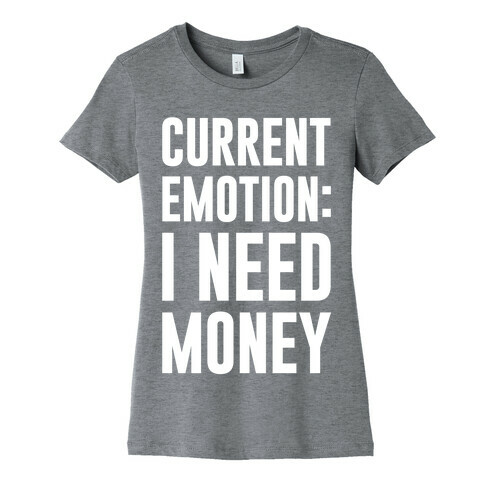Current Emotion I Need Money Womens T-Shirt