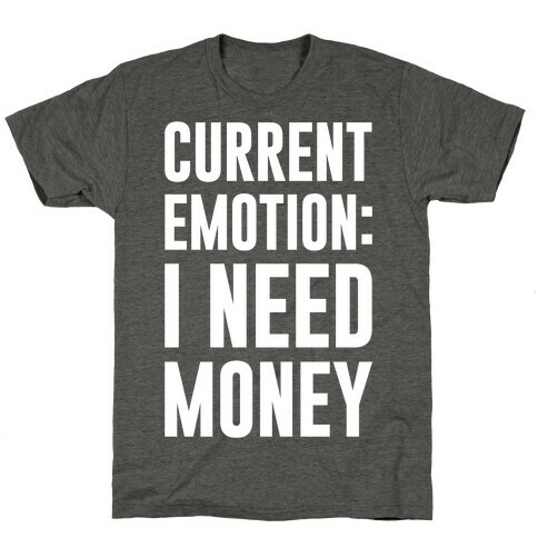 Current Emotion I Need Money T-Shirt