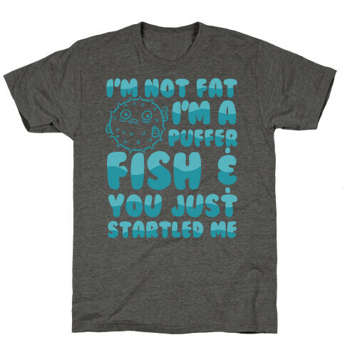 I'm Not Fat I'm a Puffer Fish and You Just Startled Me T-Shirt