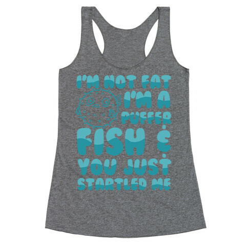 I'm Not Fat I'm a Puffer Fish and You Just Startled Me Racerback Tank Top