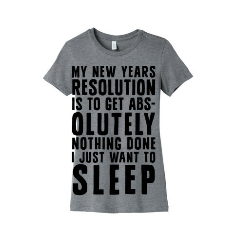 My New Years Resolution Is To Get Abs... Olutely Nothing Done I Just Want To Sleep Womens T-Shirt