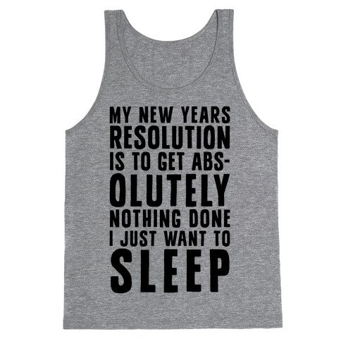 My New Years Resolution Is To Get Abs... Olutely Nothing Done I Just Want To Sleep Tank Top
