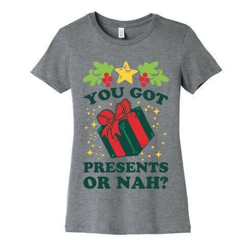 You Got Presents Or Nah? Womens T-Shirt