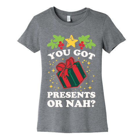 You Got Presents Or Nah? Womens T-Shirt