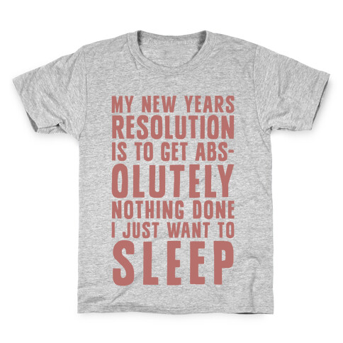 My New Years Resolution Is To Get Abs... Olutely Nothing Done I Just Want To Sleep Kids T-Shirt