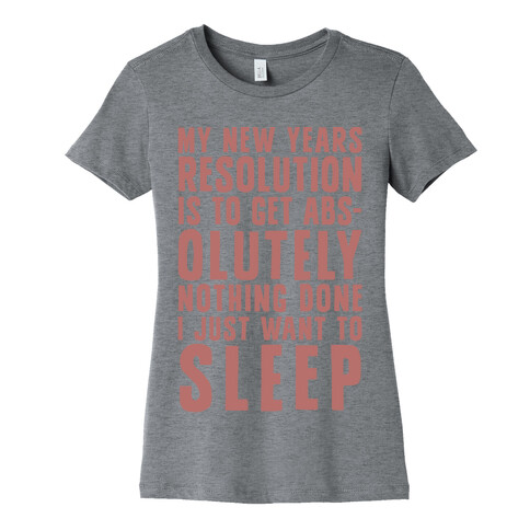 My New Years Resolution Is To Get Abs... Olutely Nothing Done I Just Want To Sleep Womens T-Shirt