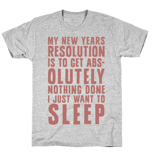 My New Years Resolution Is To Get Abs... Olutely Nothing Done I Just Want To Sleep T-Shirt