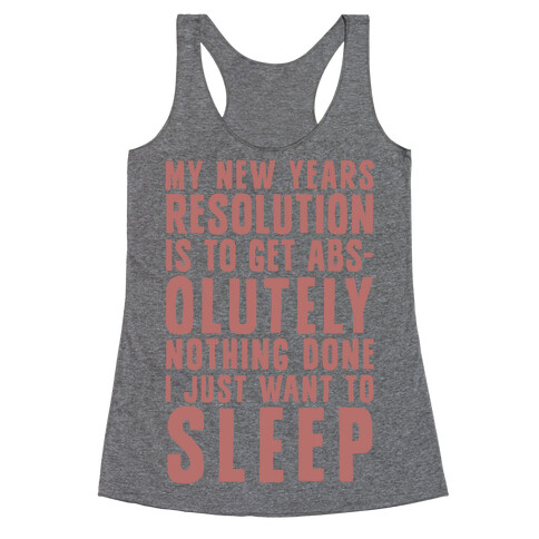 My New Years Resolution Is To Get Abs... Olutely Nothing Done I Just Want To Sleep Racerback Tank Top