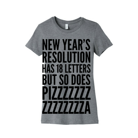 New Years Resolution Has 18 Letters But So Does Pizzzzzzzzzzzzzzza Womens T-Shirt
