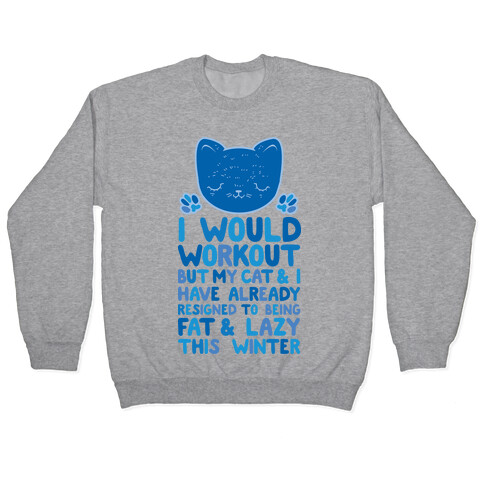 I Would Workout But My Cat And I Have Resigned to Being Fat & Lazy Pullover