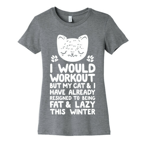 I Would Workout But My Cat And I Have Resigned to Being Fat & Lazy Womens T-Shirt
