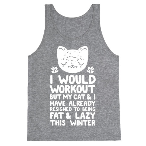 I Would Workout But My Cat And I Have Resigned to Being Fat & Lazy Tank Top