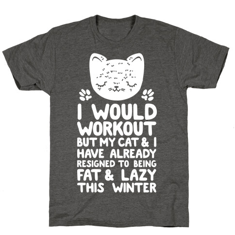 I Would Workout But My Cat And I Have Resigned to Being Fat & Lazy T-Shirt