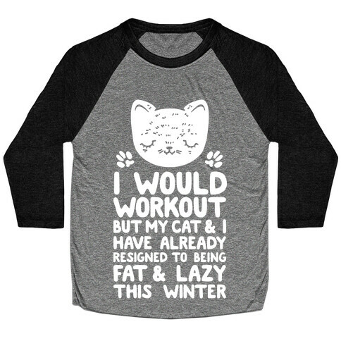 I Would Workout But My Cat And I Have Resigned to Being Fat & Lazy Baseball Tee