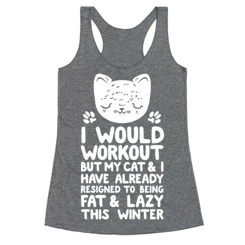 I Would Workout But My Cat And I Have Resigned to Being Fat & Lazy Racerback Tank Top
