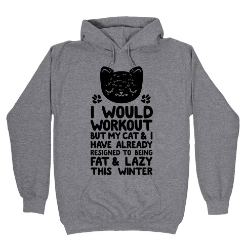 I Would Workout But My Cat And I Have Resigned to Being Fat & Lazy Hooded Sweatshirt