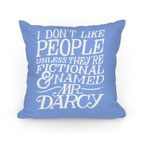I Don't Like People Unless They're Fictional And Named Mr. Darcy Pillow