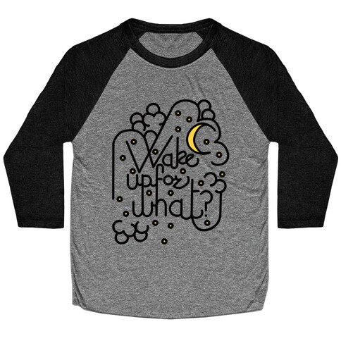 Wake Up For What? Baseball Tee