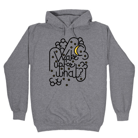 Wake Up For What? Hooded Sweatshirt