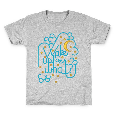 Wake Up For What? Kids T-Shirt