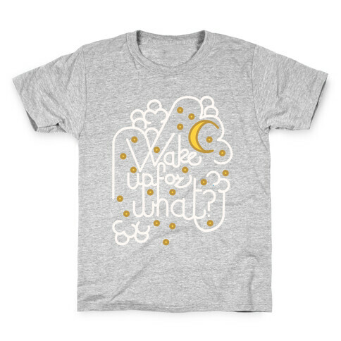 Wake Up For What? Kids T-Shirt