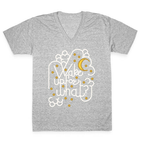 Wake Up For What? V-Neck Tee Shirt
