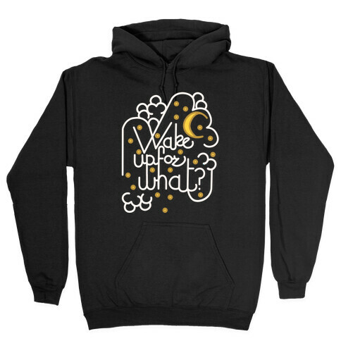 Wake Up For What? Hooded Sweatshirt