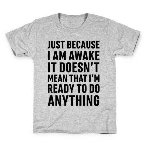Just Because I'm Awake Doesn't Mean That I'm Ready To Do Anything Kids T-Shirt