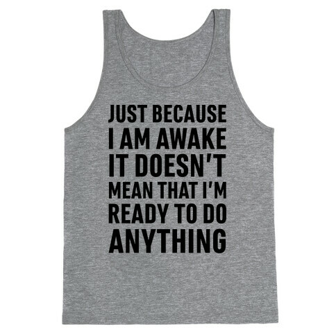 Just Because I'm Awake Doesn't Mean That I'm Ready To Do Anything Tank Top