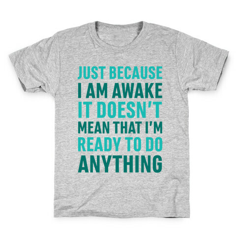 Just Because I'm Awake Doesn't Mean That I'm Ready To Do Anything Kids T-Shirt