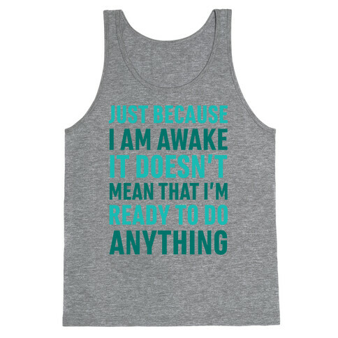 Just Because I'm Awake Doesn't Mean That I'm Ready To Do Anything Tank Top