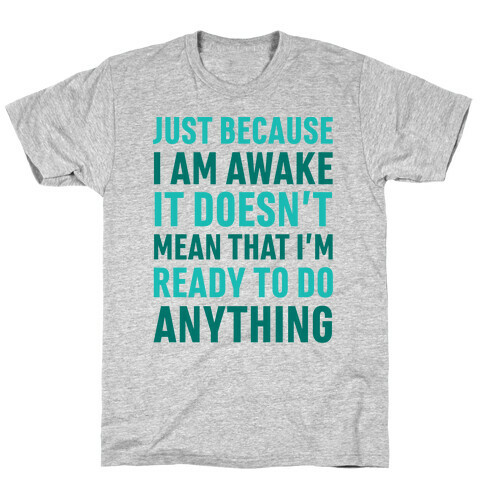 Just Because I'm Awake Doesn't Mean That I'm Ready To Do Anything T-Shirt