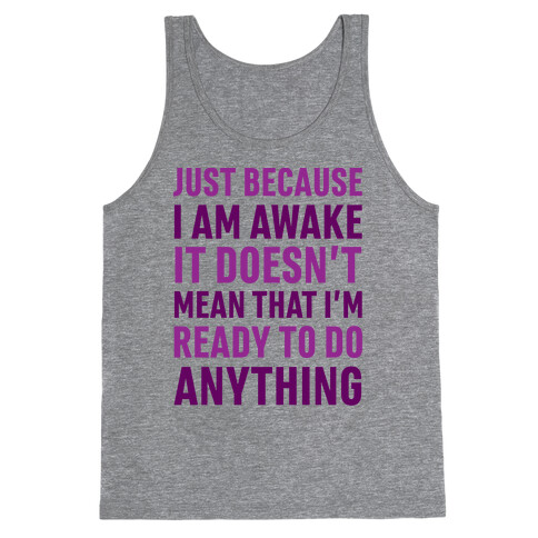 Just Because I'm Awake Doesn't Mean That I'm Ready To Do Anything Tank Top