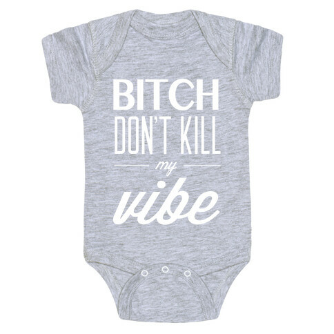 Bitch Don't Kill My Vibe Baby One-Piece