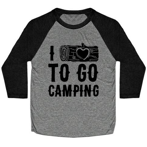 I Log To Go Camping Baseball Tee