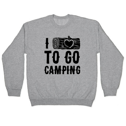 I Log To Go Camping Pullover