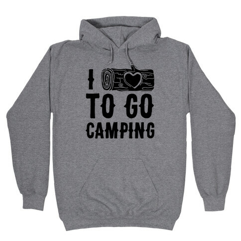 I Log To Go Camping Hooded Sweatshirt