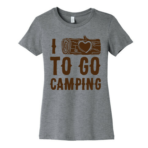 I Log To Go Camping Womens T-Shirt
