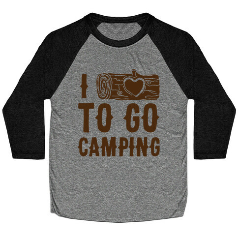 I Log To Go Camping Baseball Tee